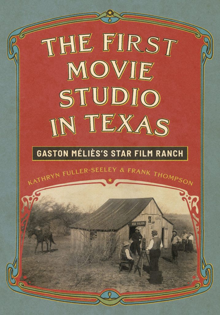 Book cover of The First Movie Studio in Texas: Gaston Méliès's Star Film Ranch. Picture of a small barn or shed with a camera set up outside. Some cowboys are bing filmed and horse is off to the side. The picture is old and shades of brown. 